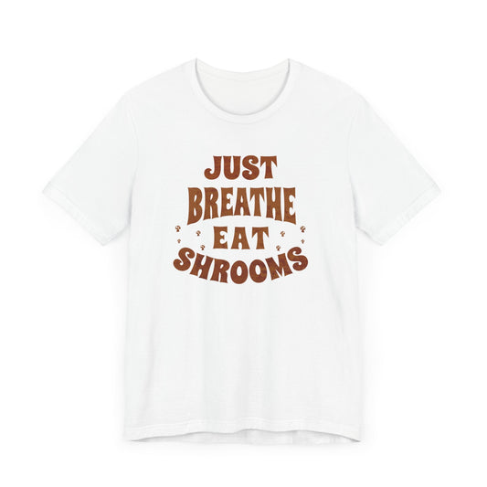 Just Breath and Eat Shrooms T-Shirt