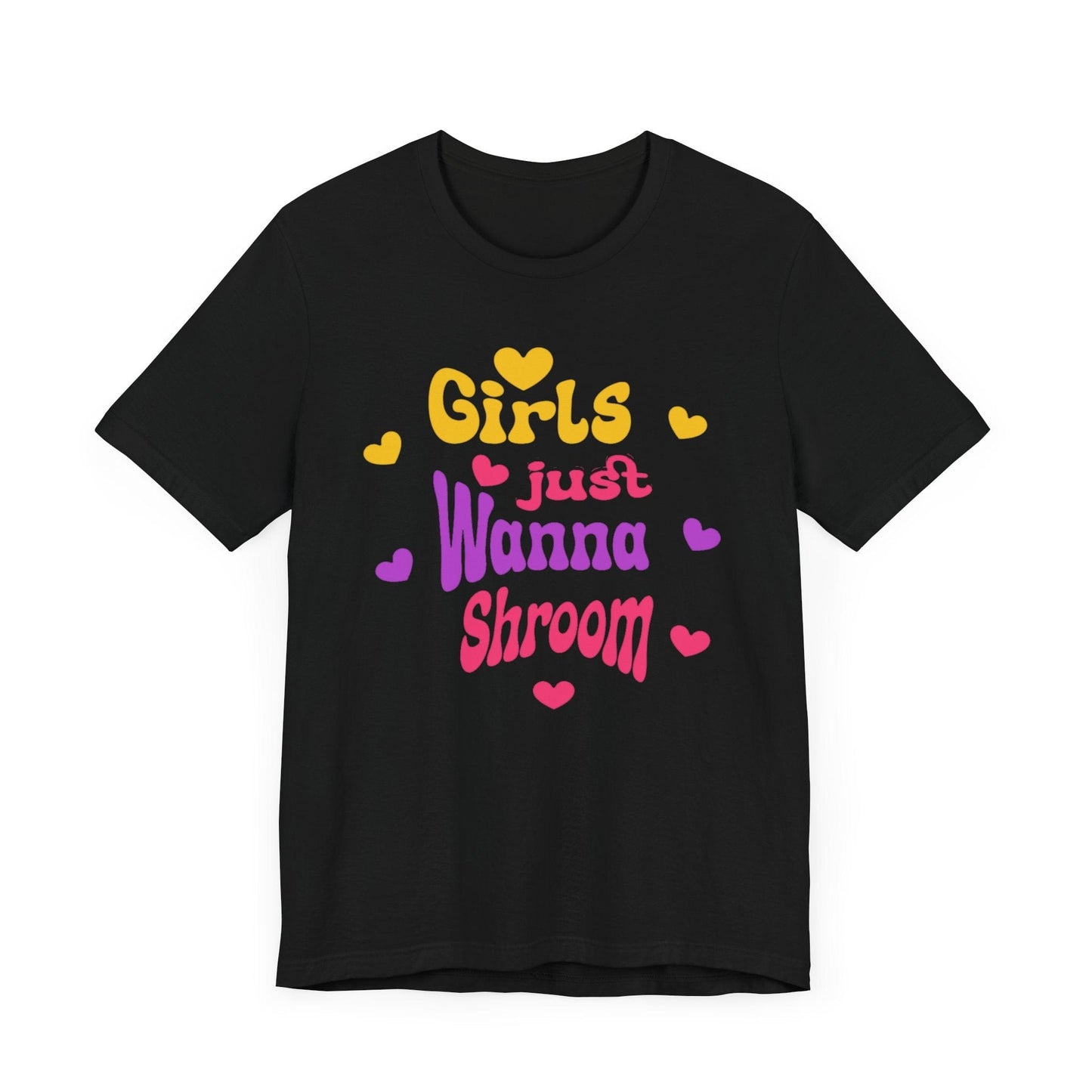 Black “Girls Just Wanna Shroom” tee with pink, purple and yellow text and hearts.