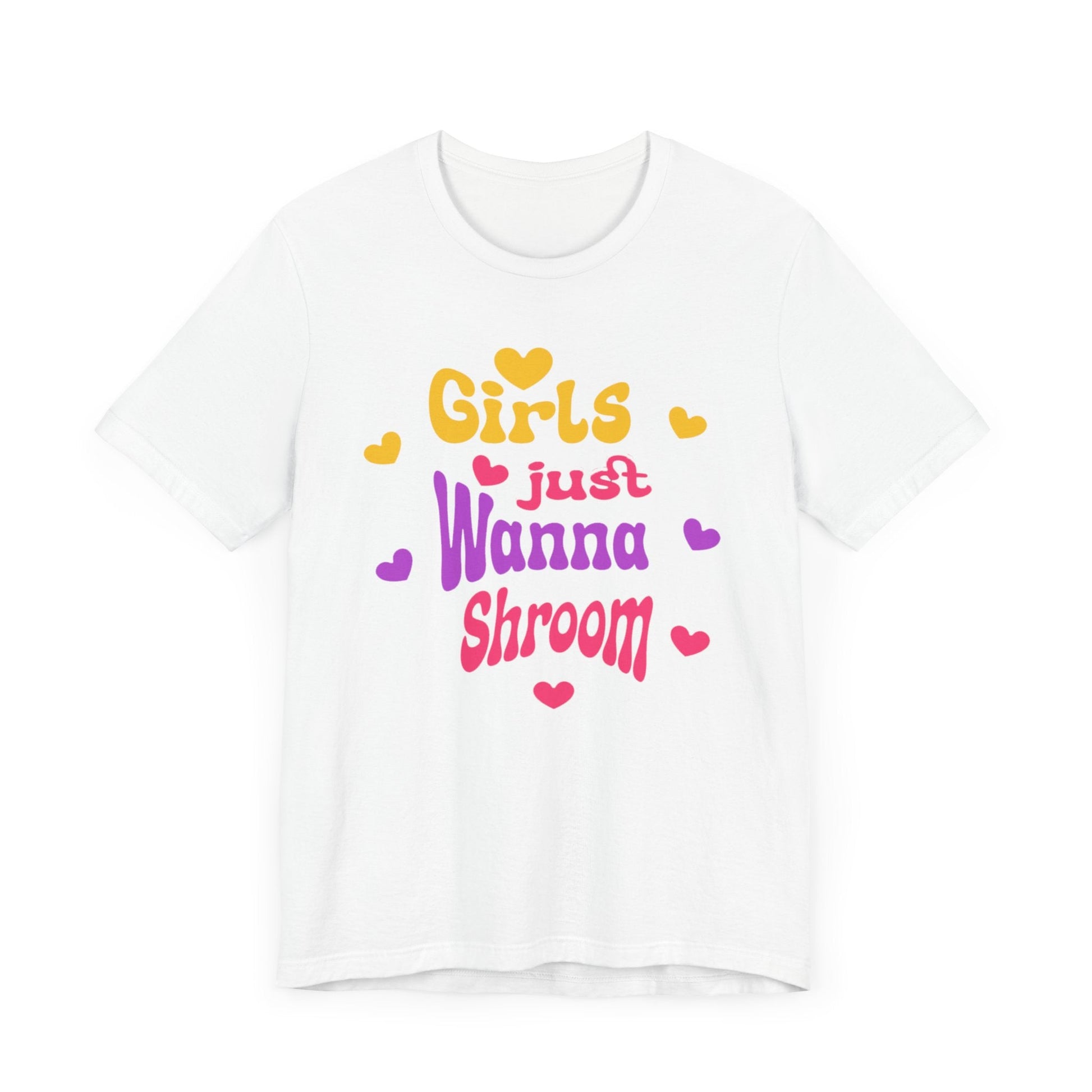 White “Girls Just Wanna Shroom” tee with pink, purple and yellow text and hearts.
