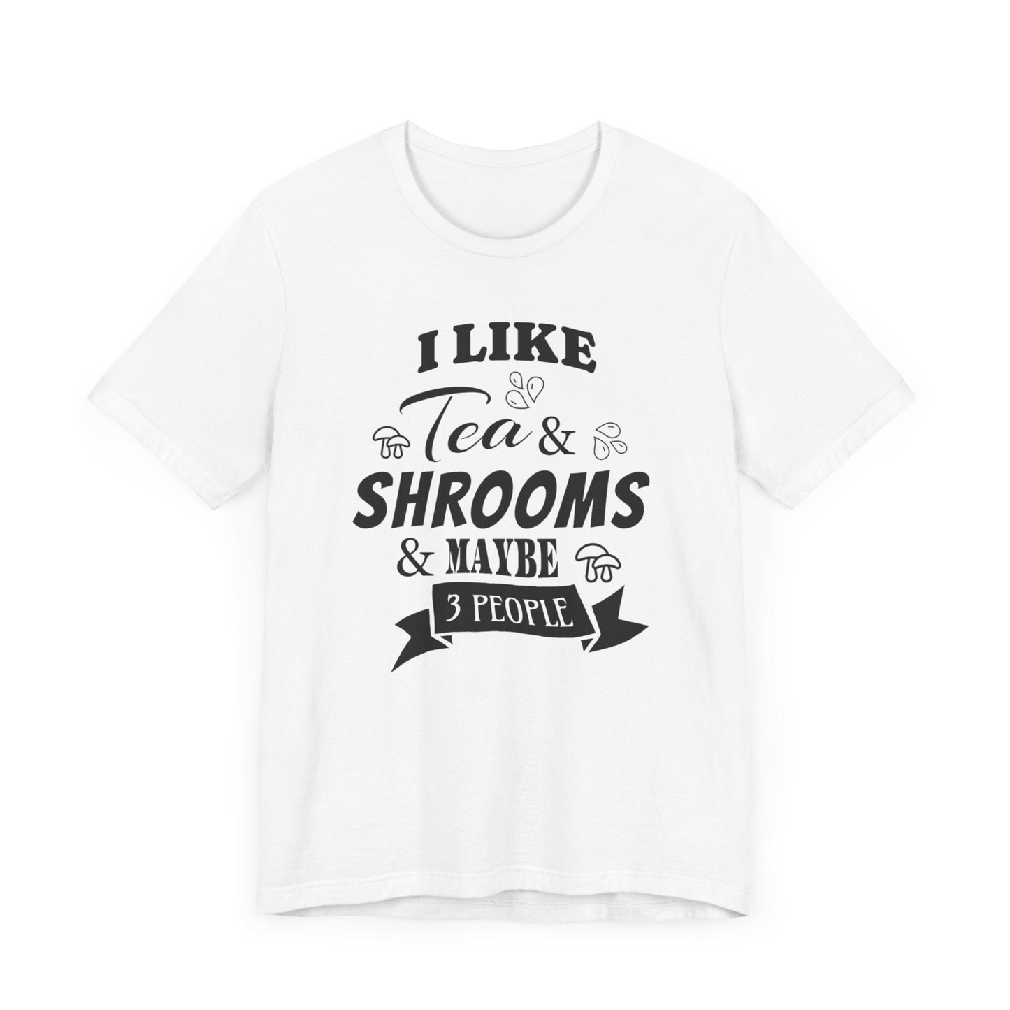 I Like Tea and Shrooms T-Shirt White