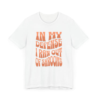 In My Defense I Ran Out of Shrooms T-Shirt in White – Retro Psychedelic Mushroom Graphic